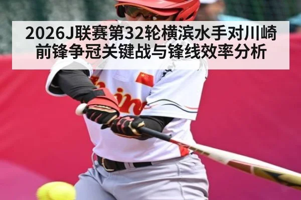 2026J联赛第32轮横滨水手对川崎前锋争冠关键战与锋线效率分析 - kering